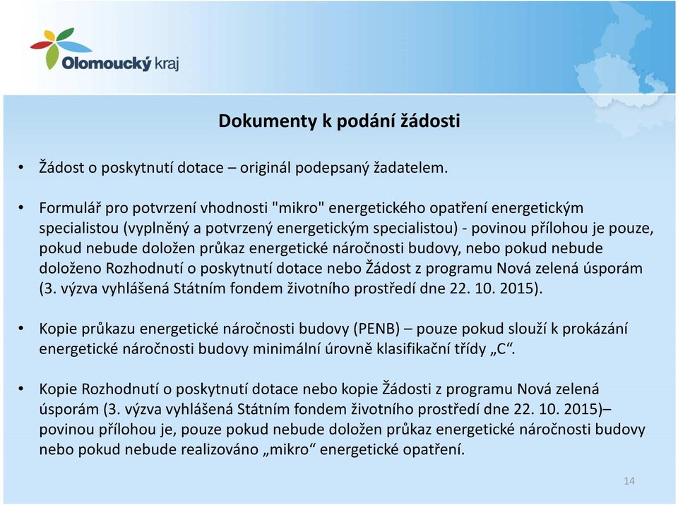 energetické náročnosti budovy, nebo pokud nebude doloženo Rozhodnutí o poskytnutí dotace nebo Žádost z programu Nová zelená úsporám (3. výzva vyhlášená Státním fondem životního prostředí dne 22. 10.