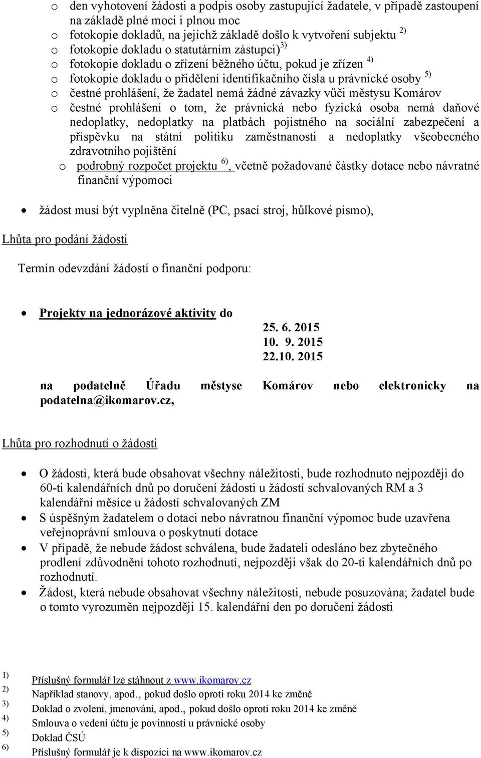 žadatel nemá žádné závazky vůči městysu Komárov o čestné prohlášení o tom, že právnická nebo fyzická osoba nemá daňové nedoplatky, nedoplatky na platbách pojistného na sociální zabezpečení a