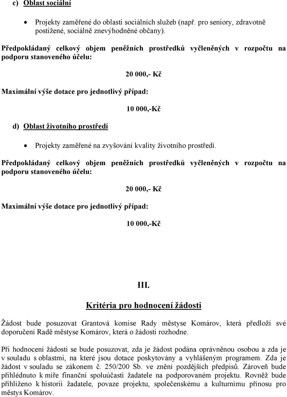 Kritéria pro hodnocení žádosti Žádost bude posuzovat Grantová komise Rady městyse Komárov, která předloží své doporučení Radě městyse Komárov, která o žádosti rozhodne.