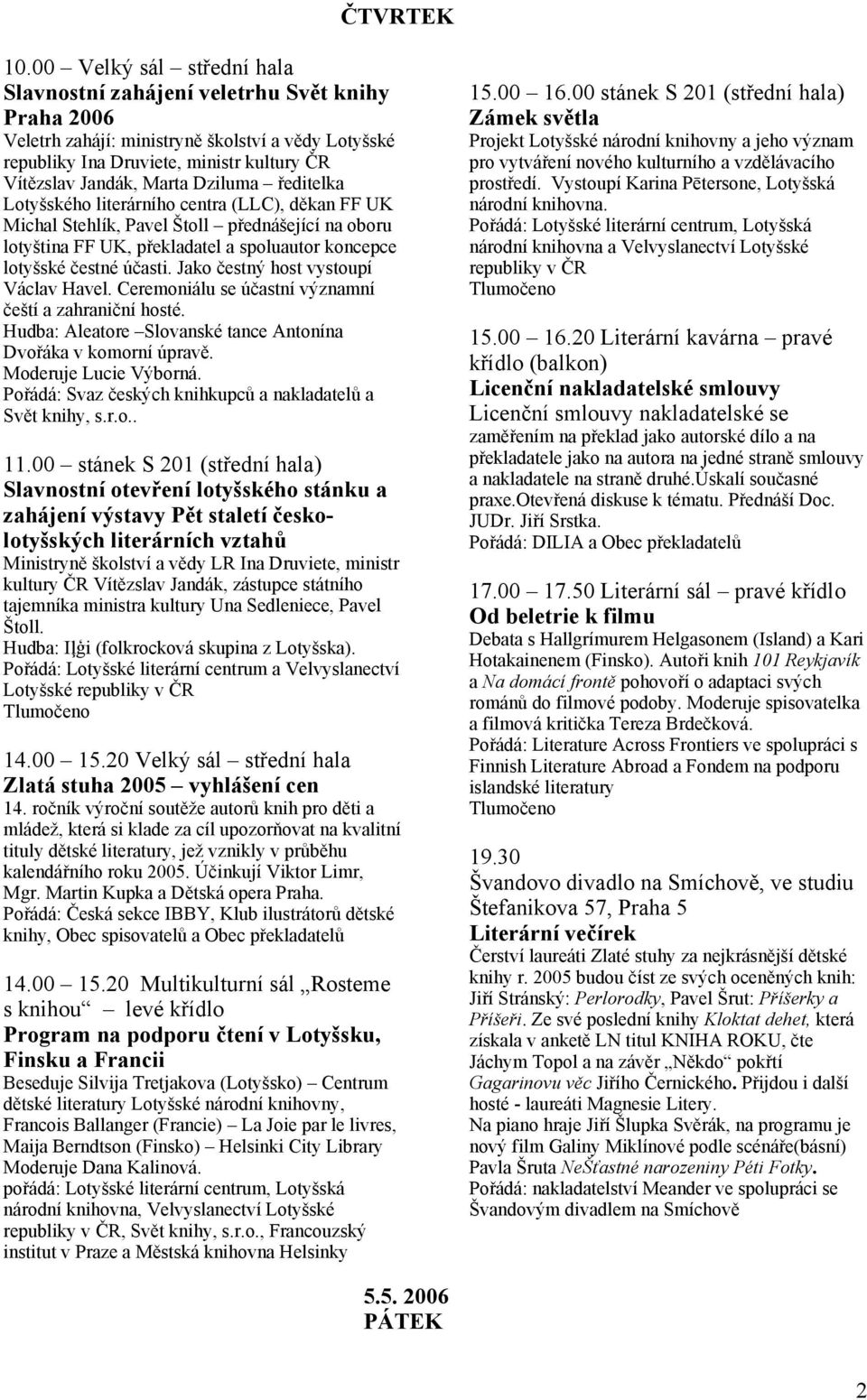 Dziluma ředitelka Lotyšského literárního centra (LLC), děkan FF UK Michal Stehlík, Pavel Štoll přednášející na oboru lotyština FF UK, překladatel a spoluautor koncepce lotyšské čestné účasti.