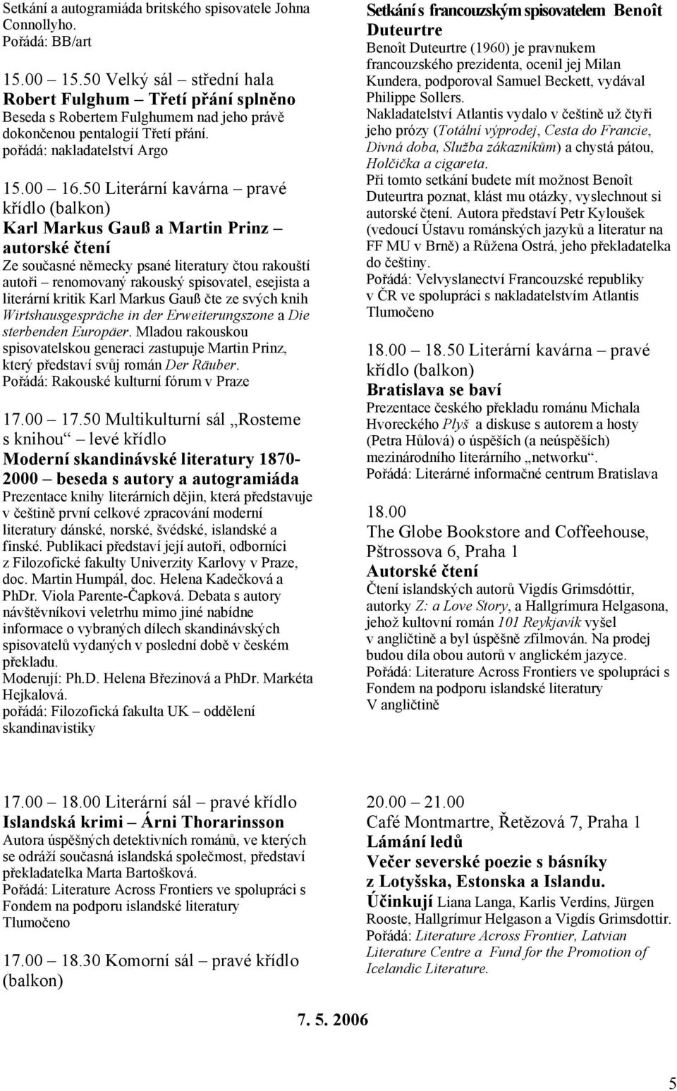 50 Literární kavárna pravé Karl Markus Gauß a Martin Prinz autorské čtení Ze současné německy psané literatury čtou rakouští autoři renomovaný rakouský spisovatel, esejista a literární kritik Karl