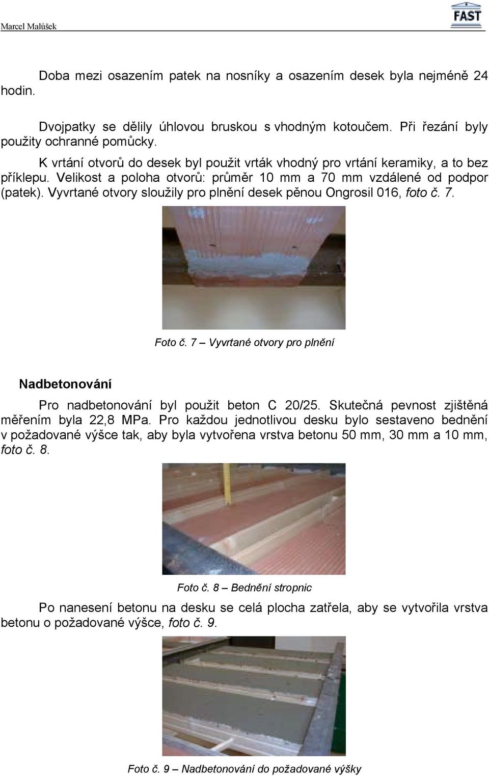 Vyvrtané otvory sloužily pro plnění desek pěnou Ongrosil 016, foto č. 7. Foto č. 7 Vyvrtané otvory pro plnění Nadbetonování Pro nadbetonování byl použit beton C 20/25.