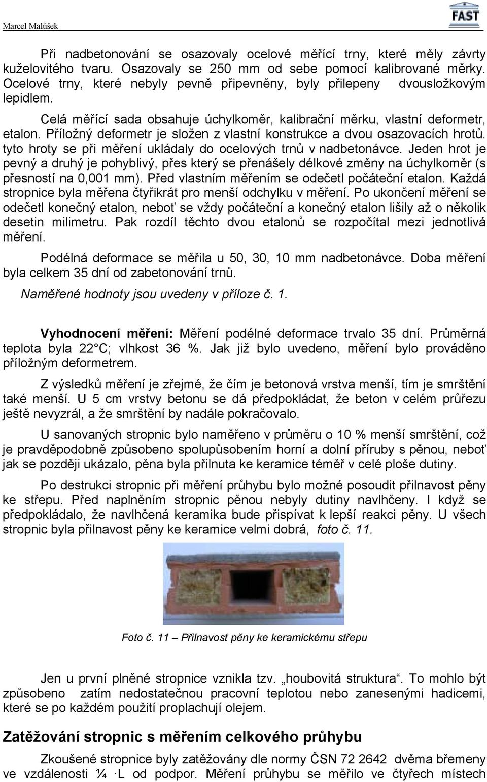 Příložný deformetr je složen z vlastní konstrukce a dvou osazovacích hrotů. tyto hroty se při měření ukládaly do ocelových trnů v nadbetonávce.