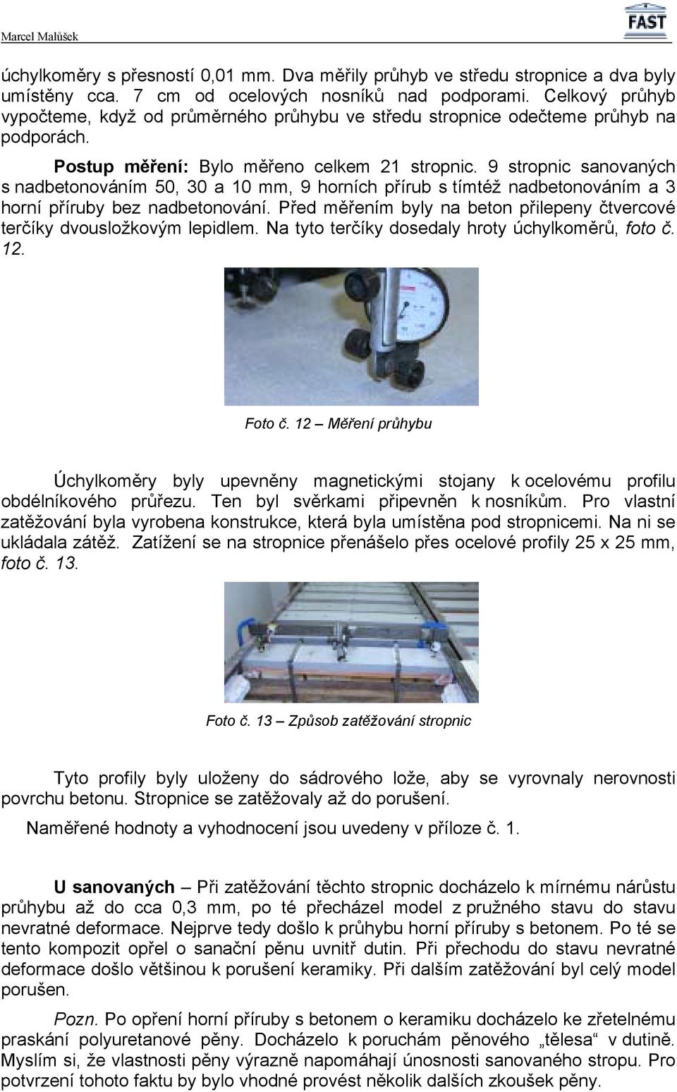 9 stropnic sanovaných s nadbetonováním 50, 30 a 10 mm, 9 horních přírub s tímtéž nadbetonováním a 3 horní příruby bez nadbetonování.