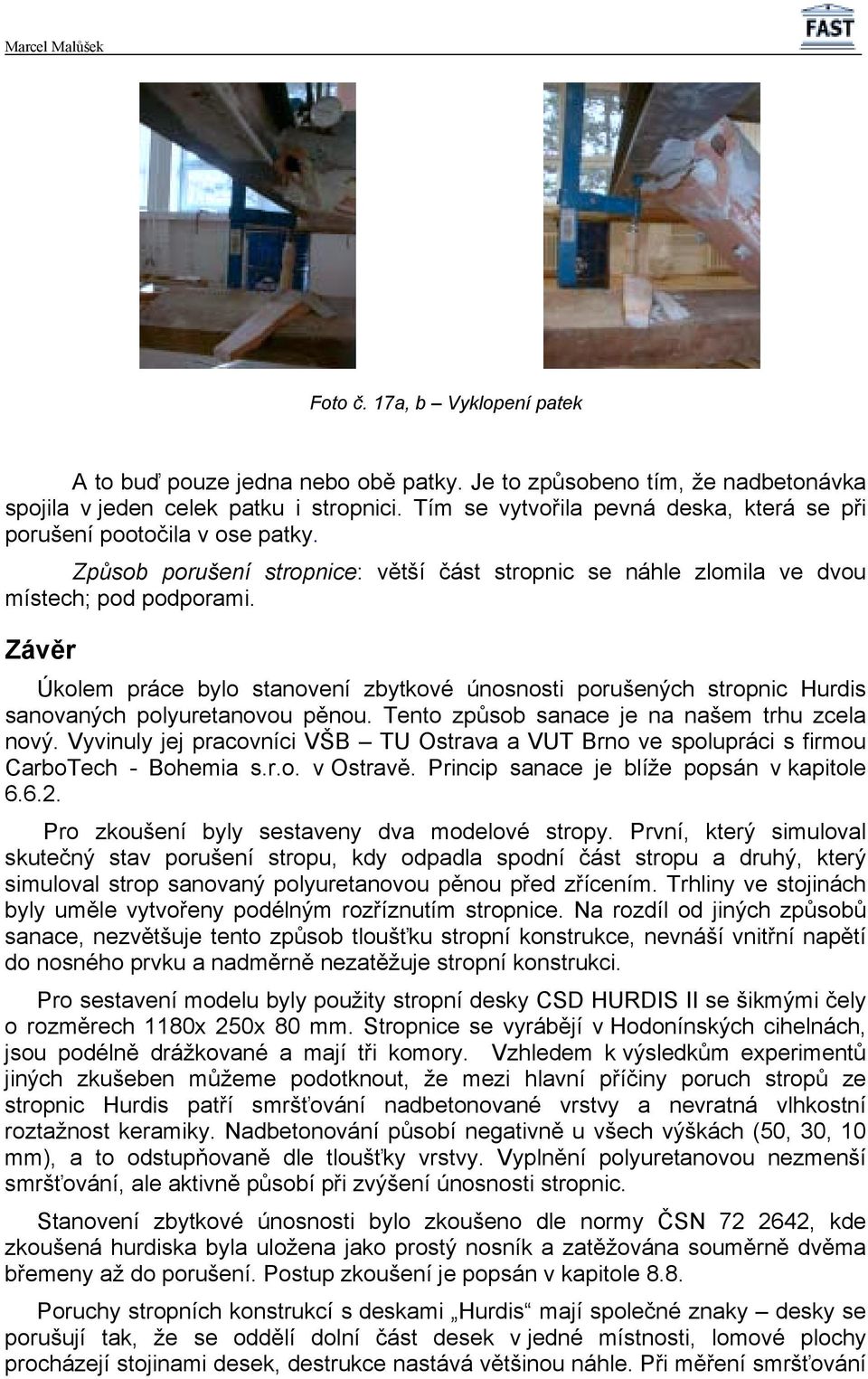 Závěr Úkolem práce bylo stanovení zbytkové únosnosti porušených stropnic Hurdis sanovaných polyuretanovou pěnou. Tento způsob sanace je na našem trhu zcela nový.