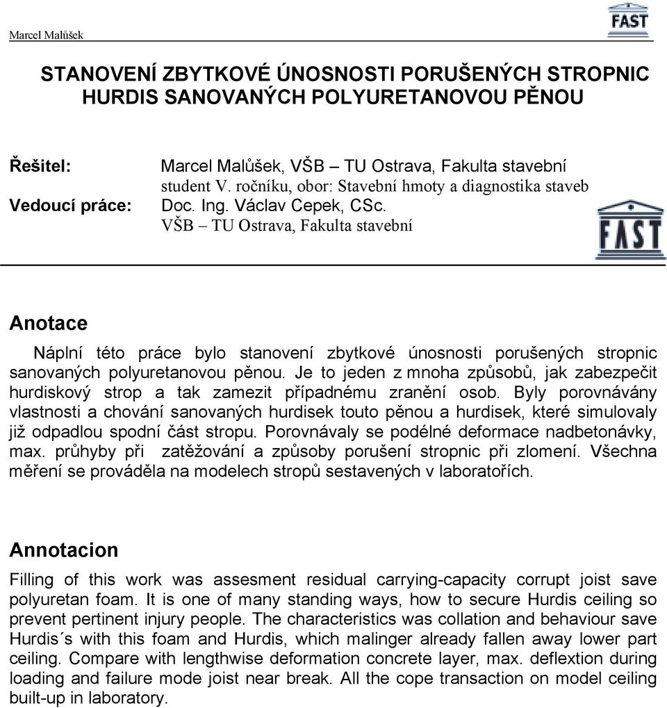 VŠB TU Ostrava, Fakulta stavební Anotace Náplní této práce bylo stanovení zbytkové únosnosti porušených stropnic sanovaných polyuretanovou pěnou.