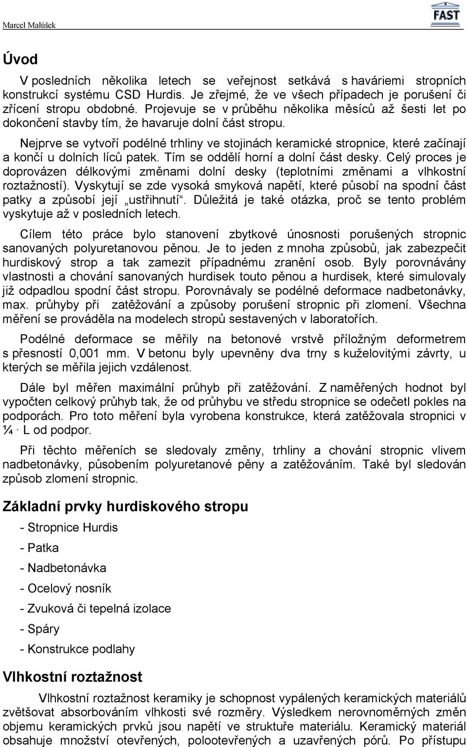 Nejprve se vytvoří podélné trhliny ve stojinách keramické stropnice, které začínají a končí u dolních líců patek. Tím se oddělí horní a dolní část desky.