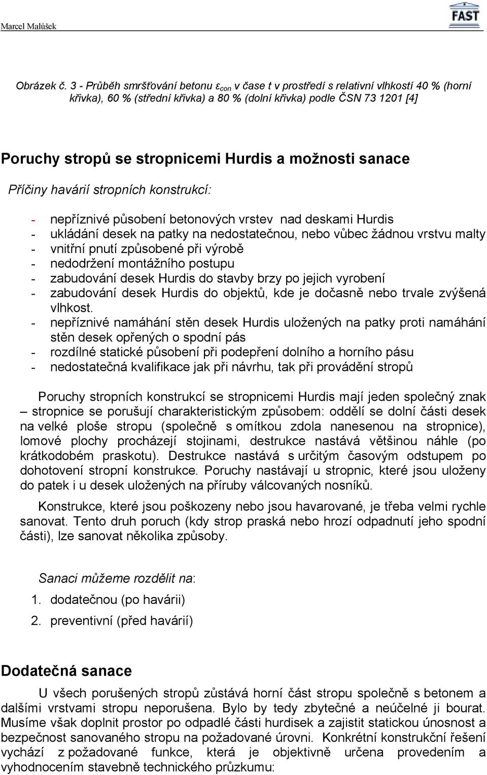 Hurdis a možnosti sanace Příčiny havárií stropních konstrukcí: - nepříznivé působení betonových vrstev nad deskami Hurdis - ukládání desek na patky na nedostatečnou, nebo vůbec žádnou vrstvu malty -