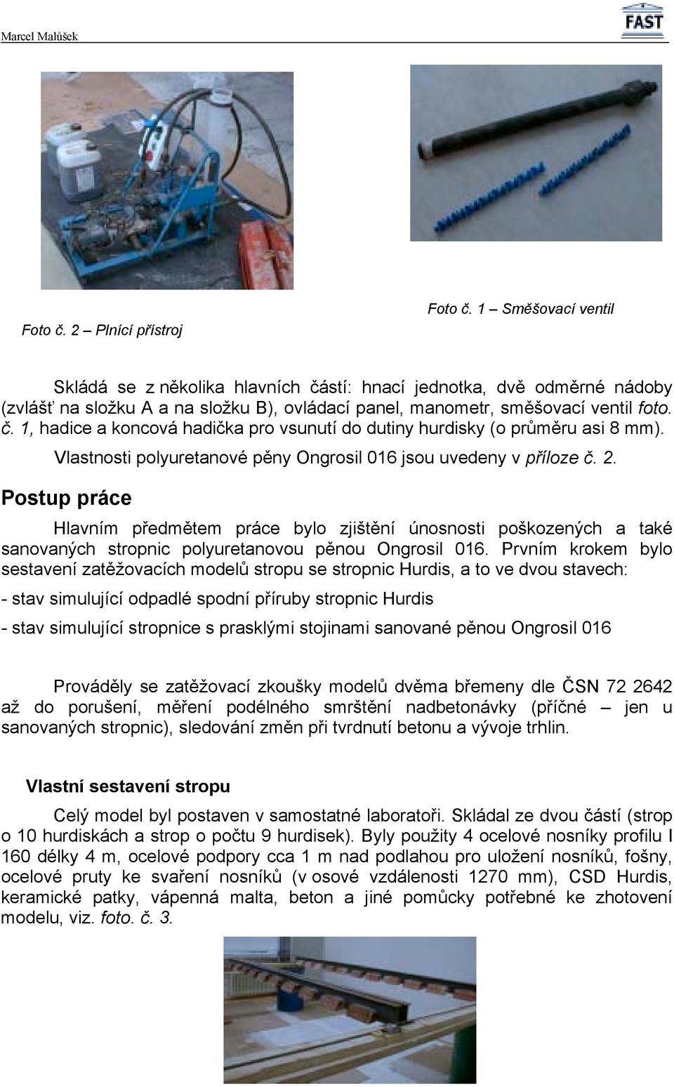 Vlastnosti polyuretanové pěny Ongrosil 016 jsou uvedeny v příloze č. 2.