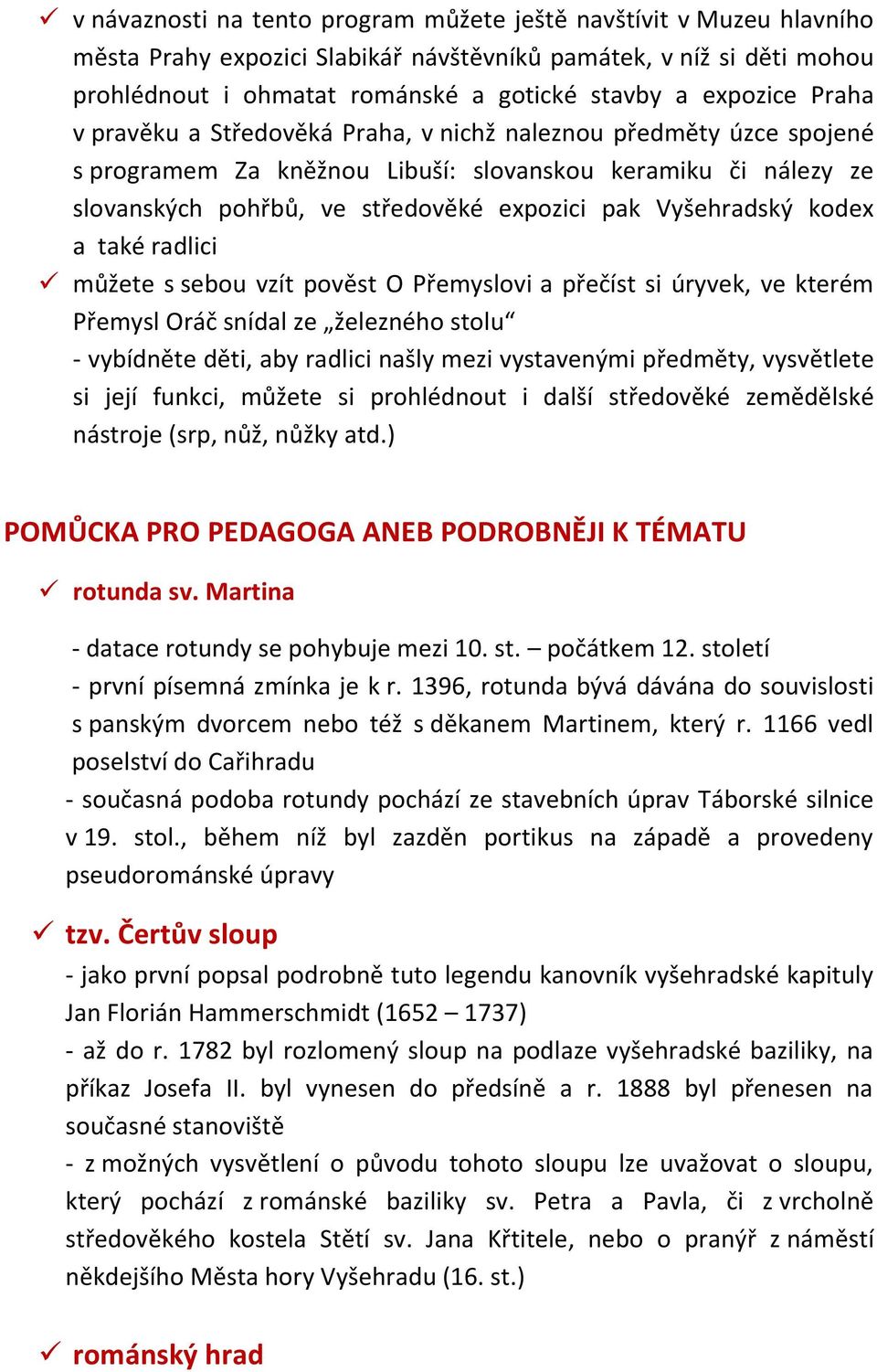 kodex a také radlici můžete s sebou vzít pověst O Přemyslovi a přečíst si úryvek, ve kterém Přemysl Oráč snídal ze železného stolu - vybídněte děti, aby radlici našly mezi vystavenými předměty,