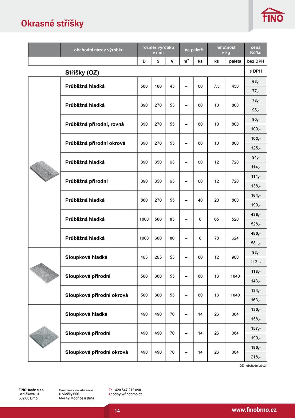 600 80 8 78 624 Sloupková hladká 465 265 55 80 12 960 Sloupková přírodní 500 300 55 80 13 1040 Sloupková přírodní okrová 500 300 55 80 13 1040 Sloupková hladká 490 490 70 14 26 364 Sloupková přírodní