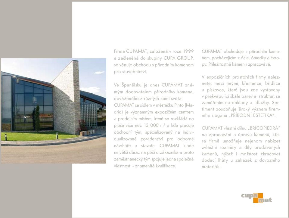 CUPAMAT se sídlem v městečku Pinto (Madrid) je významným expozičním centrem a prodejním místem, které se rozkládá na ploše více než 13 000 m 2 a kde pracuje obchodní tým, specializovaný na