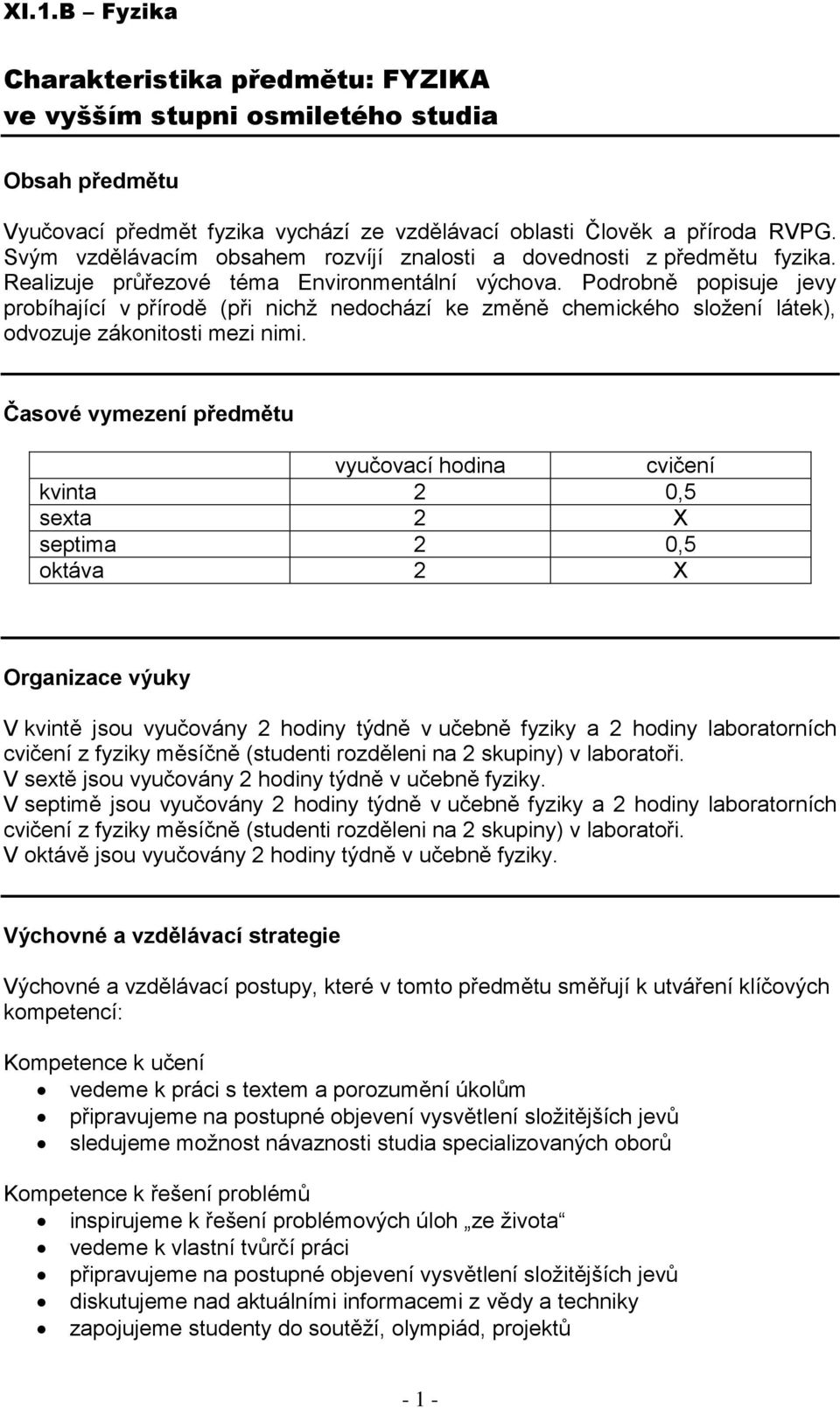 Podrobně popisuje jevy probíhající v přírodě (při nichž nedochází ke změně chemického složení látek), odvozuje zákonitosti mezi nimi.