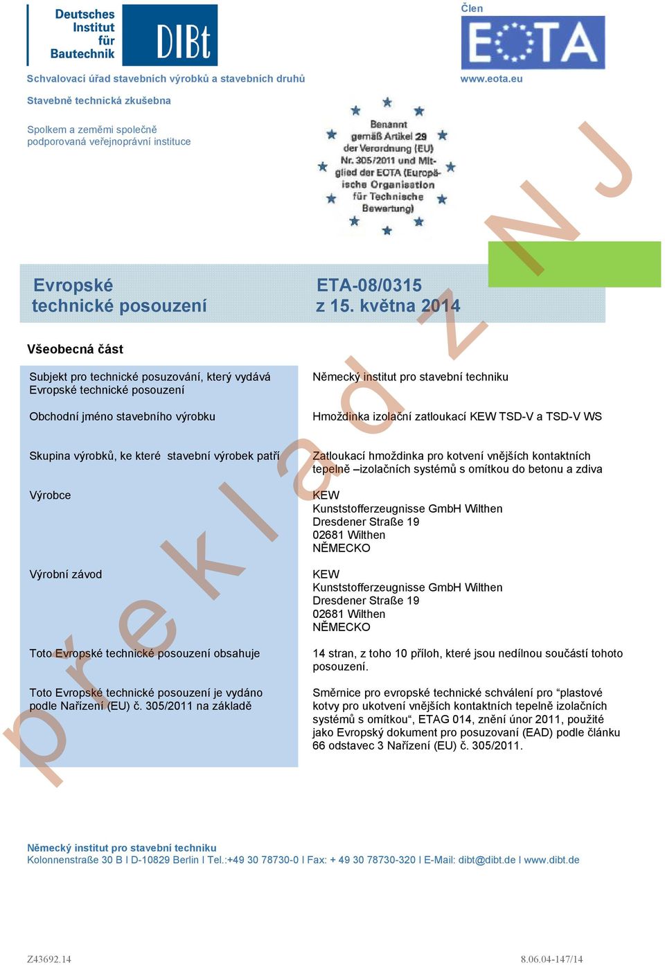 května 2014 Všeobecná část Subjekt pro technické posuzování, který vydává Evropské technické posouzení Obchodní jméno stavebního výrobku Skupina výrobků, ke které stavební výrobek patří Výrobce