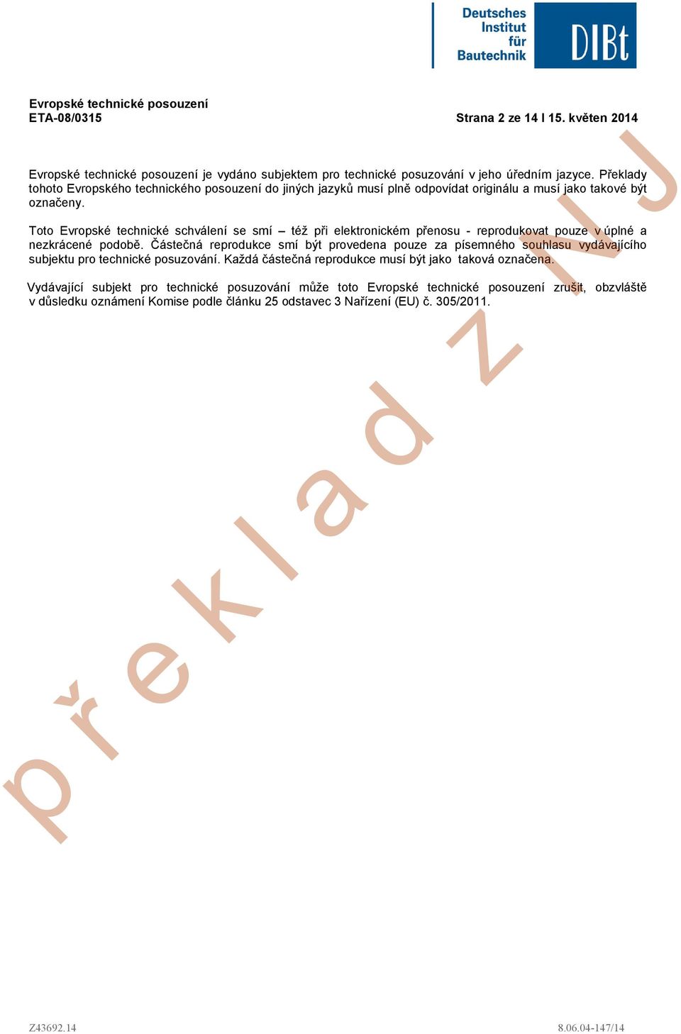 Toto Evropské technické schválení se smí též při elektronickém přenosu - reprodukovat pouze v úplné a nezkrácené podobě.