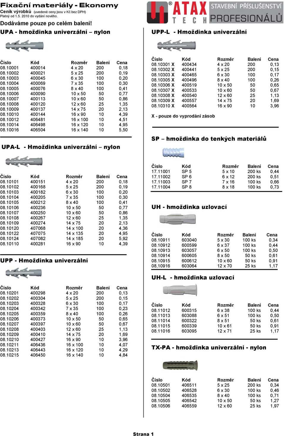 10012 406481 16 x 100 10 4,51 08.10014 406498 16 x 120 10 4,95 08.10016 406504 16 x 140 10 5,50 UPA-L - Hmoždinka univerzální nylon 08.10301 X 400434 4 x 20 200 0,13 08.