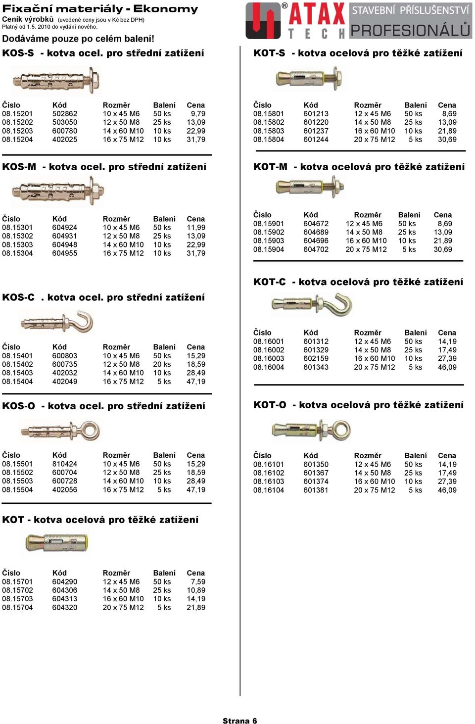 15804 601244 20 x 75 M12 5 ks 30,69 KOS-M - kotva ocel. pro střední zatížení KOT-M - kotva ocelová pro těžké zatížení 08.15301 604924 10 x 45 M6 50 ks 11,99 08.15302 604931 12 x 50 M8 25 ks 13,09 08.