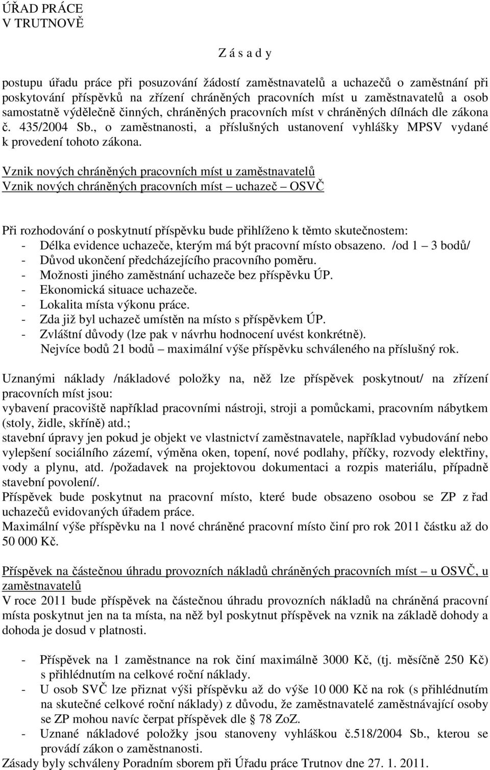 Vznik nových chráněných pracovních míst u zaměstnavatelů Vznik nových chráněných pracovních míst uchazeč OSVČ Při rozhodování o poskytnutí příspěvku bude přihlíženo k těmto skutečnostem: - Délka