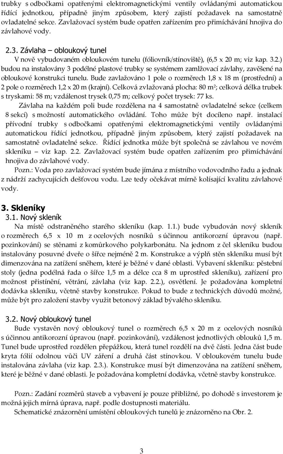 2.) budou na instalovány 3 podélné plastové trubky se systémem zamlžovací závlahy, zavěšené na obloukové konstrukci tunelu.