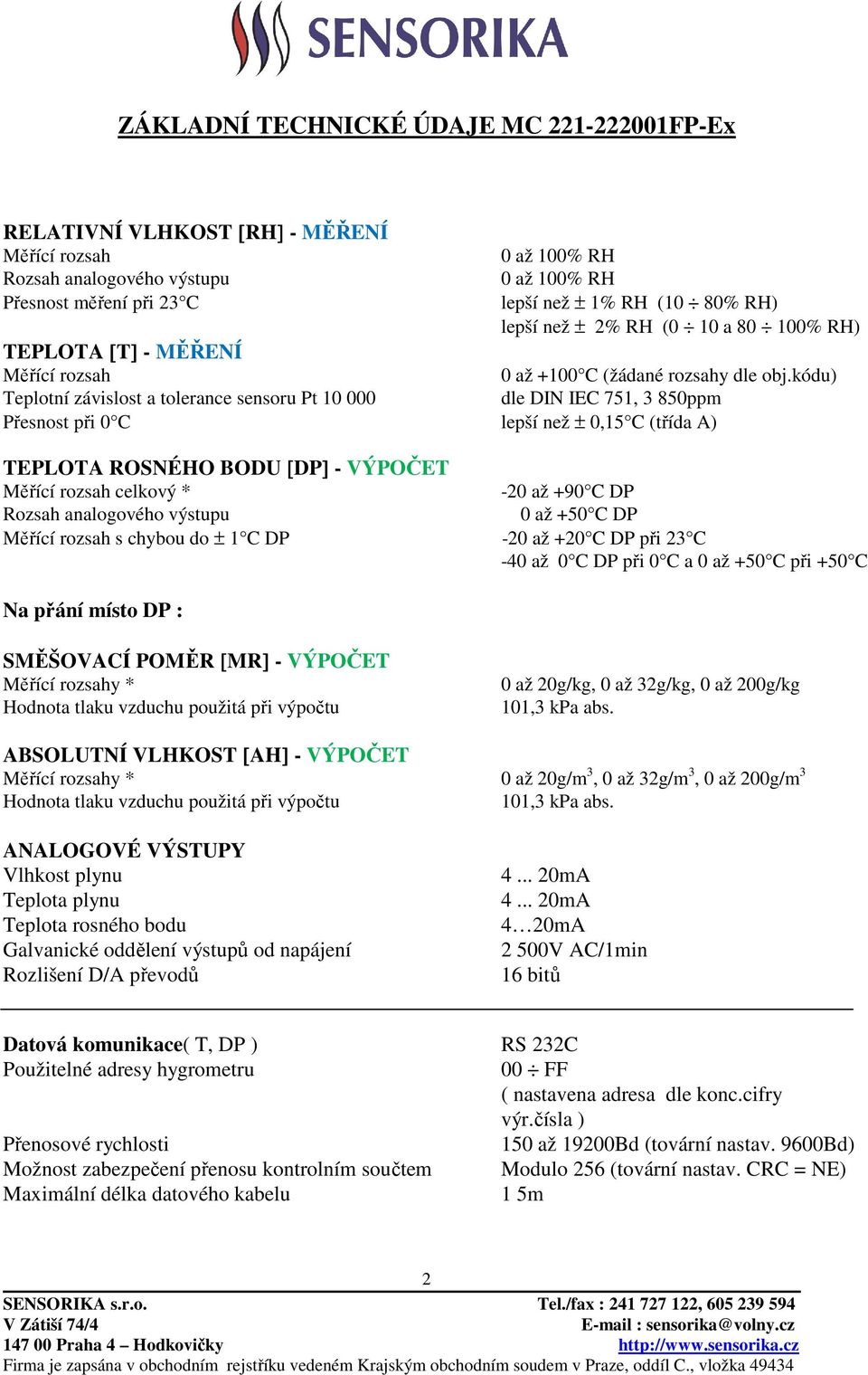 kódu) Teplotní závislost a tolerance sensoru Pt 10 000 dle DIN IEC 751, 3 850ppm Přesnost při 0 C lepší než ± 0,15 C (třída A) TEPLOTA ROSNÉHO BODU [DP] - VÝPOČET Měřící rozsah celkový * -20 až +90 C