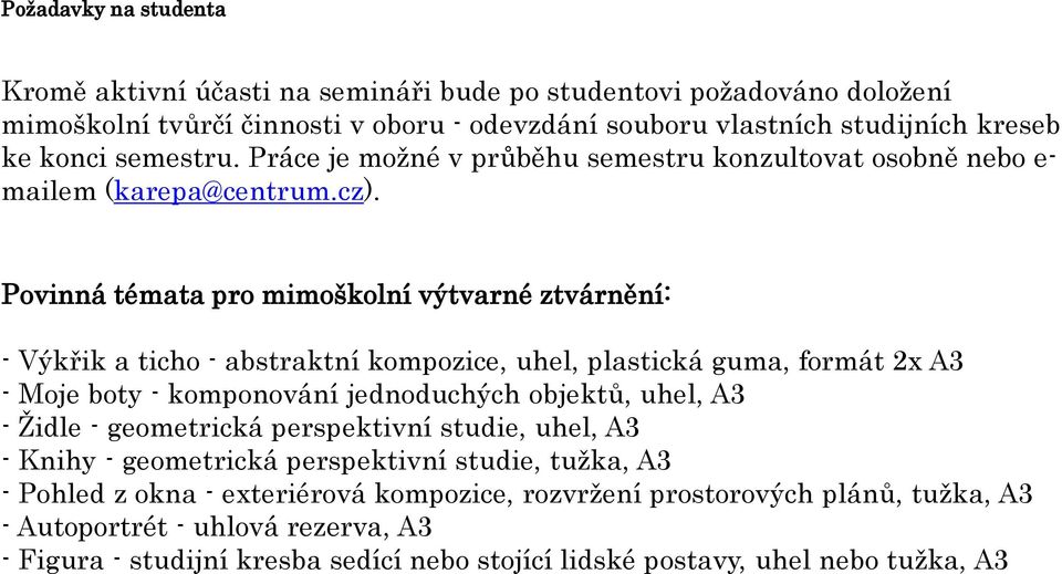 Povinná témata pro mimoškolní výtvarné ztvárnění: - Výkřik a ticho - abstraktní kompozice, uhel, plastická guma, formát 2x A3 - Moje boty - komponování jednoduchých objektů, uhel, A3 - Ţidle -