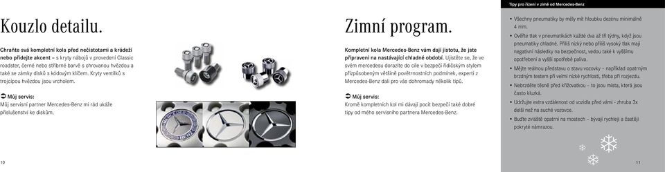 klíčem. Kryty ventilků s trojcípou hvězdou jsou vrcholem. Můj servisní partner Mercedes-Benz mi rád ukáže příslušenství ke diskům. Zimní program.