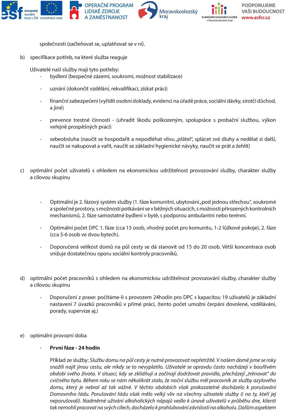 práci) - finanční zabezpečení (vyřídit osobní doklady, evidenci na úřadě práce, sociální dávky, sirotčí důchod, a jiné) - prevence trestné činnosti - (uhradit škodu poškozeným, spolupráce s probační