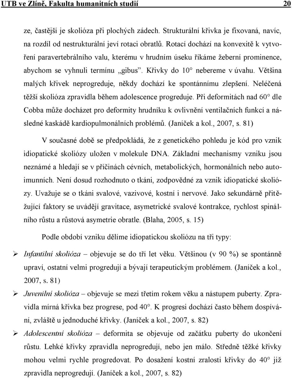 Většina malých křivek neprogreduje, někdy dochází ke spontánnímu zlepšení. Neléčená těžší skolióza zpravidla během adolescence progreduje.