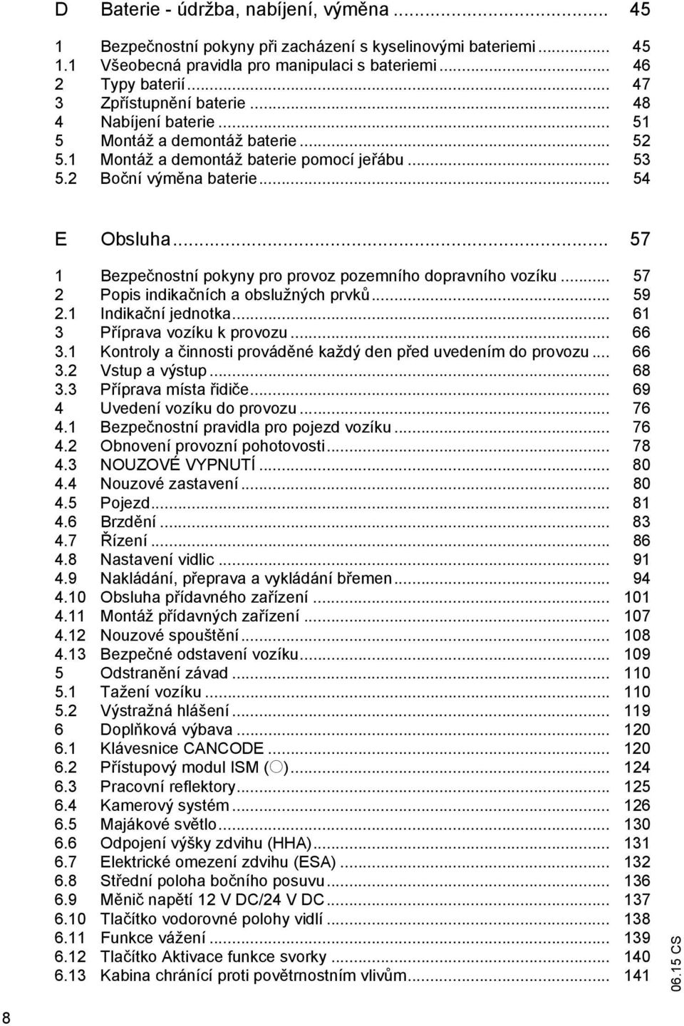.. 57 1 Bezpe nostní pokyny pro provoz pozemního dopravního vozíku... 57 2 Popis indika ních a obslužných prvk... 59 2.1 Indika ní jednotka... 61 3 P íprava vozíku k provozu... 66 3.