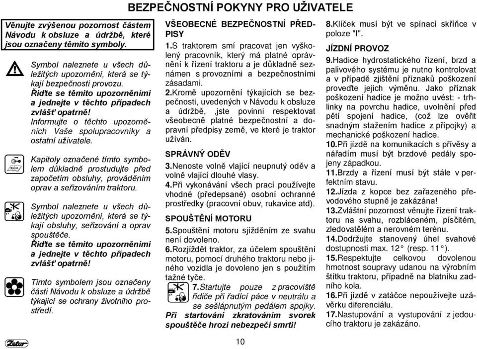 Kapitoly označené tímto symbolem důkladně prostudujte před započetím obsluhy, prováděním oprav a seřizováním traktoru.