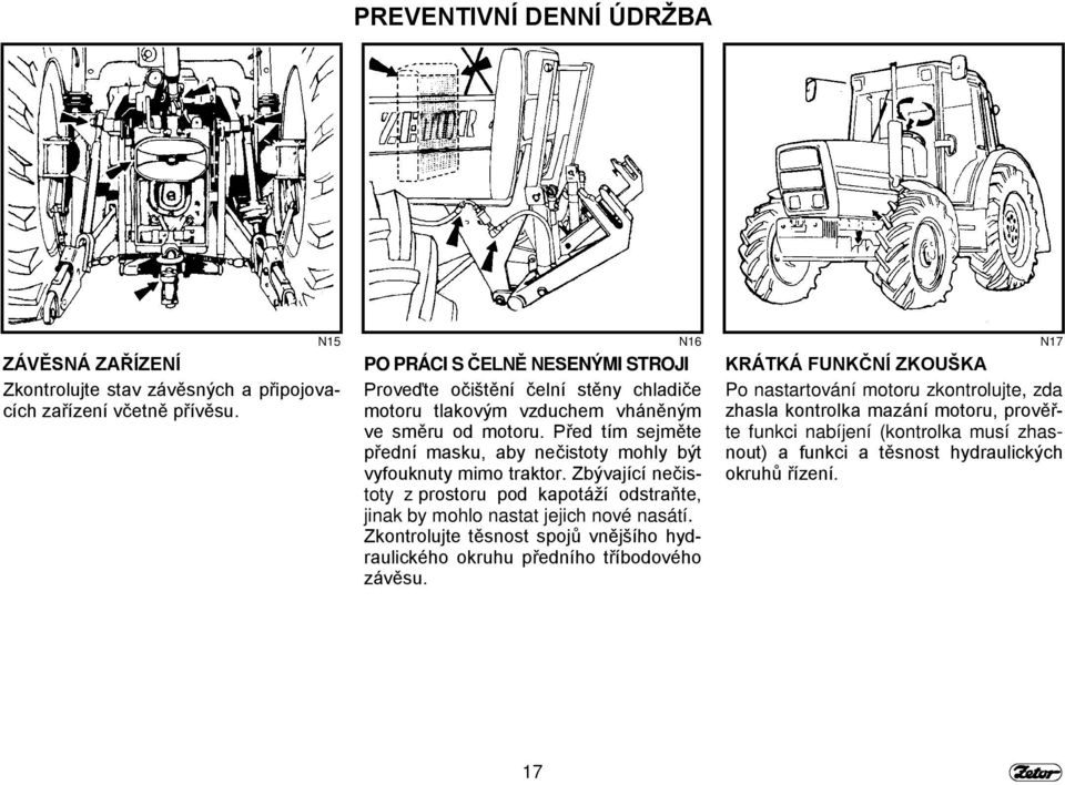 Před tím sejměte přední masku, aby nečistoty mohly být vyfouknuty mimo traktor. Zbývající nečistoty z prostoru pod kapotáží odstraňte, jinak by mohlo nastat jejich nové nasátí.
