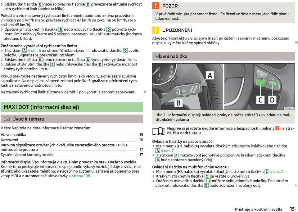 Opětovným stisknutím tlačítka B nebo rolovacího tlačítka D potvrďte rychlostní limit nebo vyčkejte asi 5 sekund, nastavení se uloží automaticky (hodnota přestane blikat).