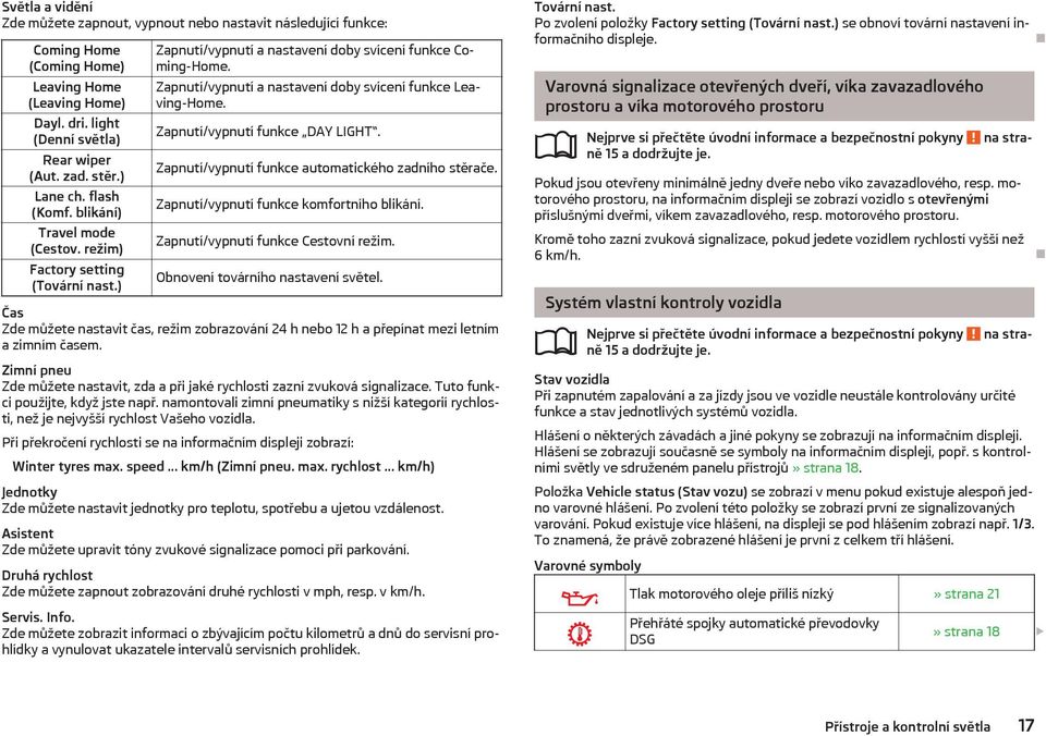 Zapnutí/vypnutí a nastavení doby svícení funkce Leaving-Home. Zapnutí/vypnutí funkce DAY LIGHT. Zapnutí/vypnutí funkce automatického zadního stěrače. Zapnutí/vypnutí funkce komfortního blikání.