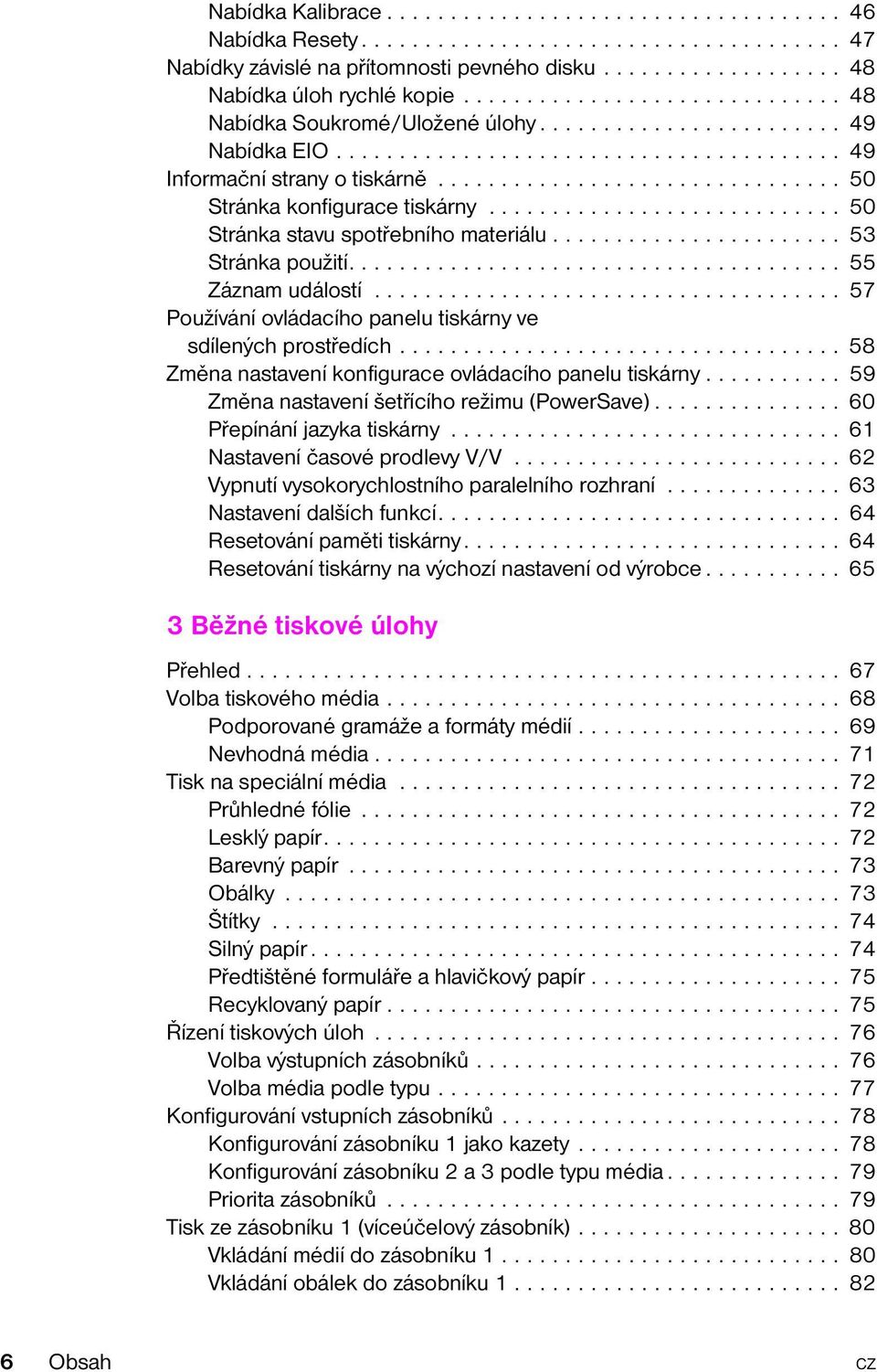 .. 58 Změnanastaveníkonfiguraceovládacíhopanelutiskárny... 59 Změnanastaveníšetřícíhorežimu(PowerSave)... 60 Přepínáníjazykatiskárny... 61 NastaveníčasovéprodlevyV/V.