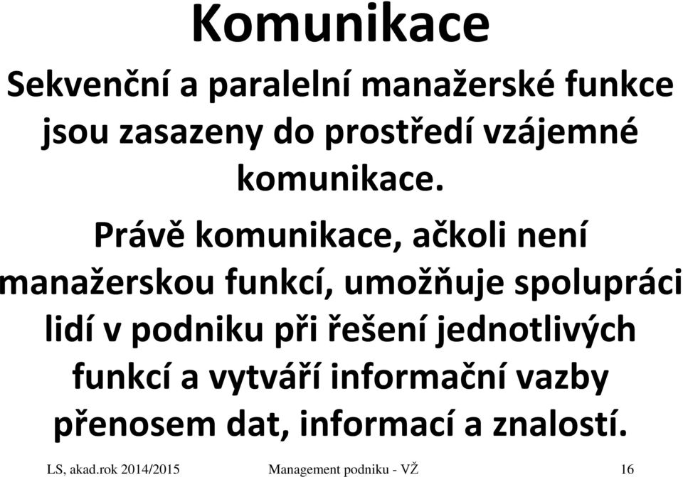 Právě komunikace, ačkoli není manažerskou funkcí, umožňuje spolupráci lidí v