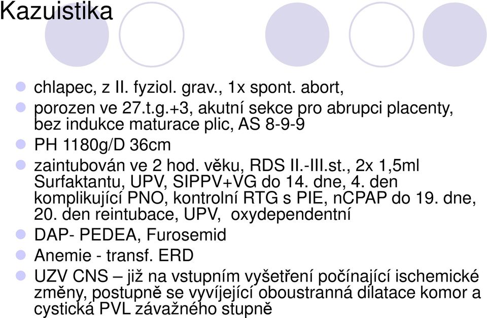 +3, akutní skc pr abrupci placnty, bz indukc maturac plic, AS 8-9-9 PH 1180g/D 36cm zaintubván v 2 hd. věku, RDS II.-III.st.