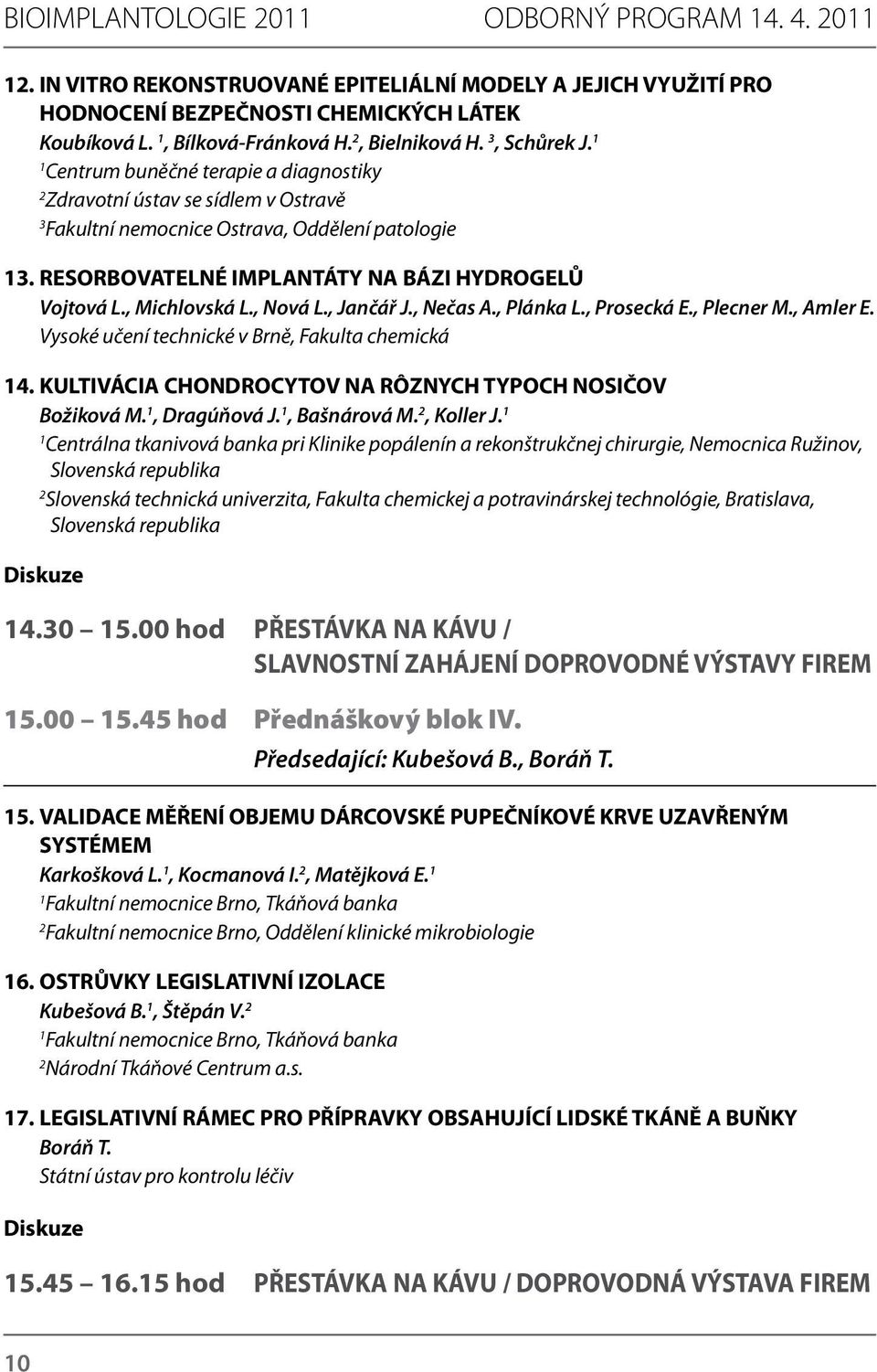 RESORBOVATELNÉ IMPLANTÁTY NA BÁZI HYDROGELŮ Vojtová L., Michlovská L., Nová L., Jančář J., Nečas A., Plánka L., Prosecká E., Plecner M., Amler E. Vysoké učení technické v Brně, Fakulta chemická 14.