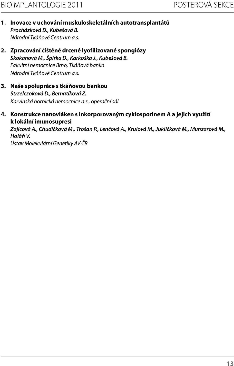Fakultní nemocnice Brno, Tkáňová banka Národní Tkáňové Centrum a.s. 3. Naše spolupráce s tkáňovou bankou Strzelczoková D., Bernatíková Z.