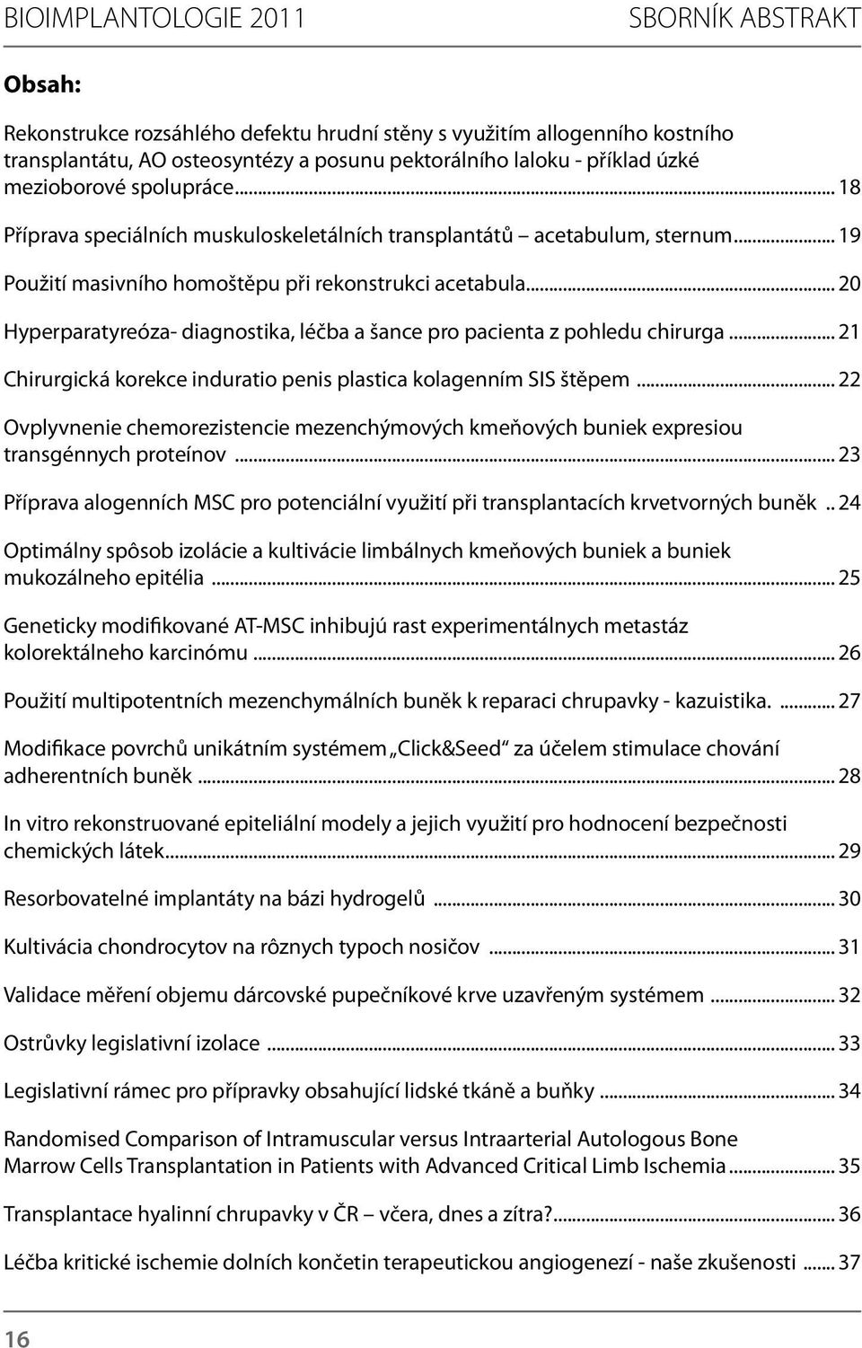 .. 20 Hyperparatyreóza- diagnostika, léčba a šance pro pacienta z pohledu chirurga... 21 Chirurgická korekce induratio penis plastica kolagenním SIS štěpem.