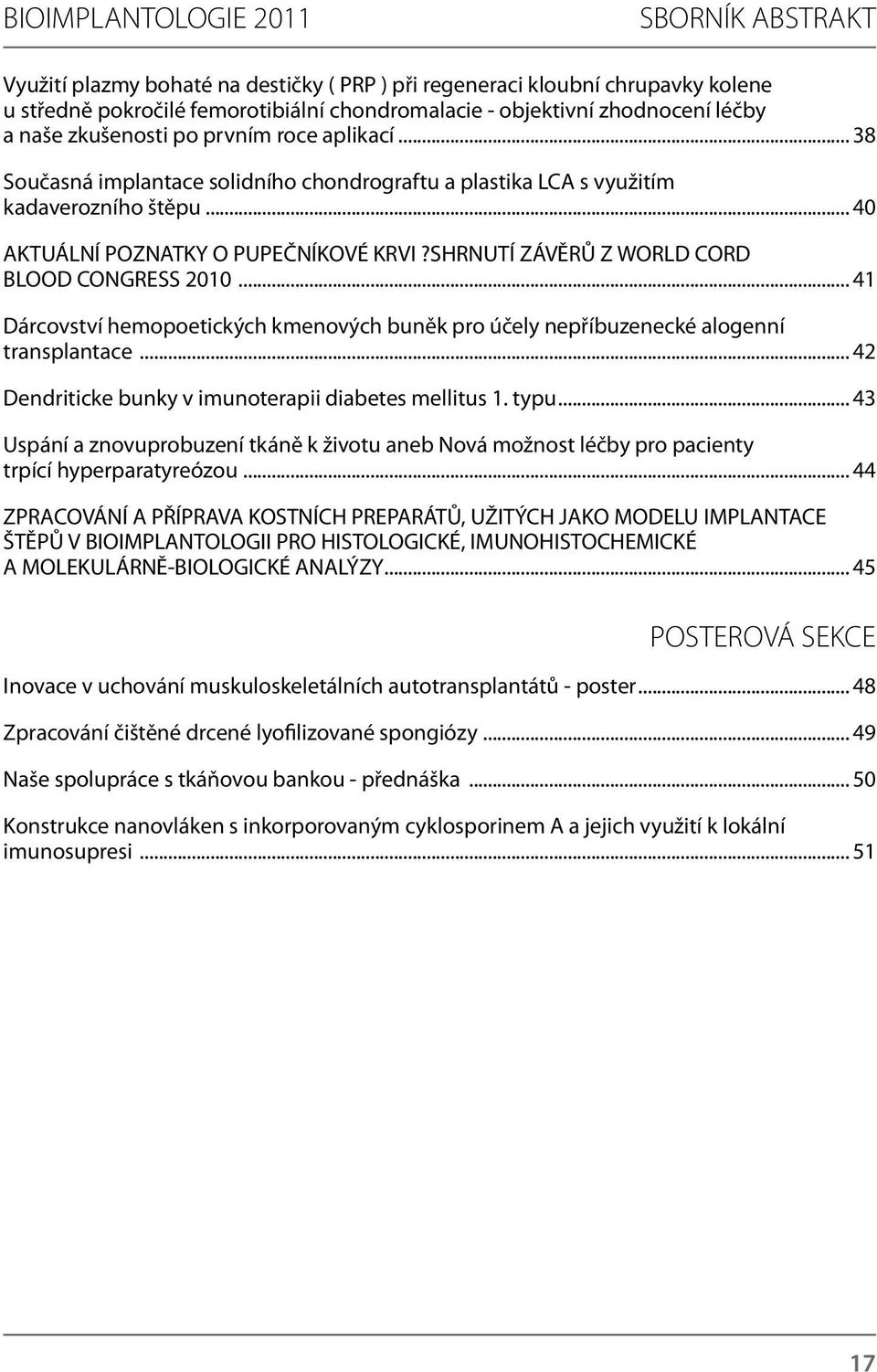 .. 41 Dárcovství hemopoetických kmenových buněk pro účely nepříbuzenecké alogenní transplantace... 42 Dendriticke bunky v imunoterapii diabetes mellitus 1. typu.