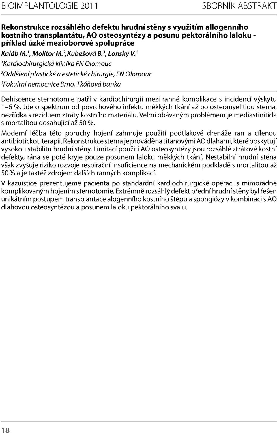 1 1 Kardiochirurgická klinika FN Olomouc 2 Oddělení plastické a estetické chirurgie, FN Olomouc 3 Fakultní nemocnice Brno, Tkáňová banka Dehiscence sternotomie patří v kardiochirurgii mezi ranné