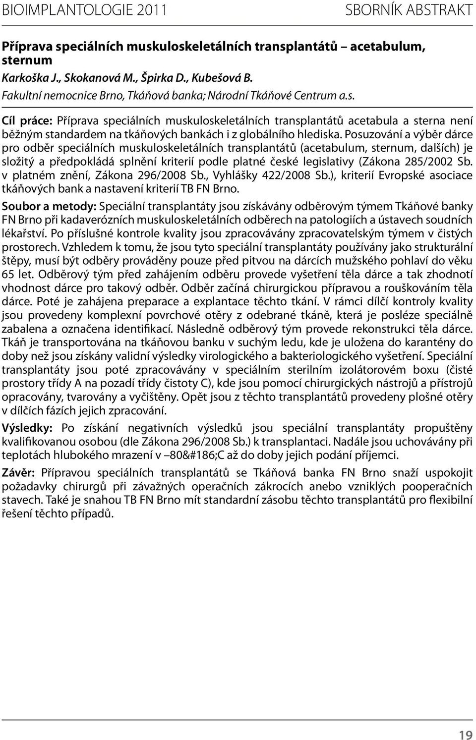 285/2002 Sb. v platném znění, Zákona 296/2008 Sb., Vyhlášky 422/2008 Sb.), kriterií Evropské asociace tkáňových bank a nastavení kriterií TB FN Brno.