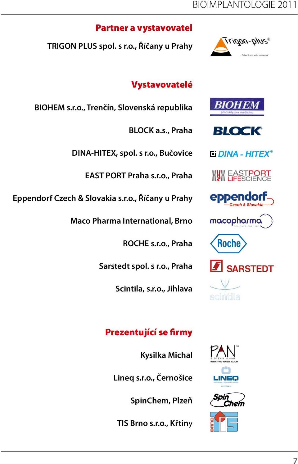 r.o., Praha Sarstedt spol. s r.o., Praha Scintila, s.r.o., Jihlava Prezentující se firmy Kysilka Michal Lineq s.r.o., Černošice SpinChem, Plzeň TIS Brno s.