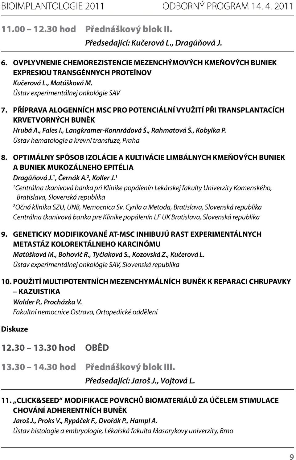 PŘÍPRAVA ALOGENNÍCH MSC PRO POTENCIÁLNÍ VYUŽITÍ PŘI TRANSPLANTACÍCH KRVETVORNÝCH BUNĚK Hrubá A., Fales I., Langkramer-Konnrádová Š., Rahmatová Š., Kobylka P.
