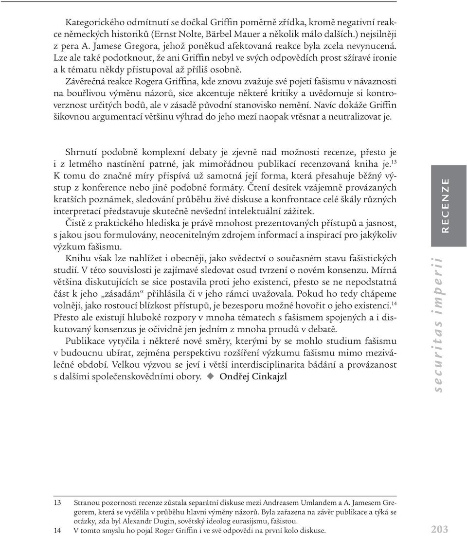 Lze ale také podotknout, že ani Griffin nebyl ve svých odpovědích prost sžíravé ironie a k tématu někdy přistupoval až příliš osobně.