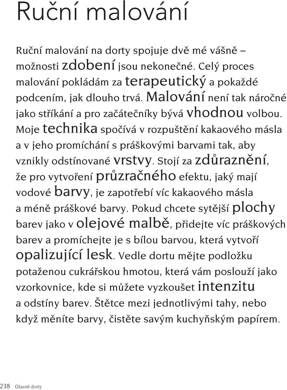 Moje technika spočívá v rozpuštění kakaového másla a v jeho promíchání s práškovými barvami tak, aby vznikly odstínované vrstvy.
