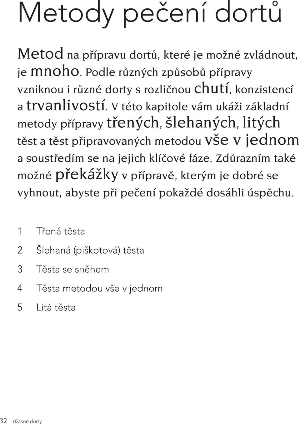 V této kapitole vám ukáži základní metody přípravy třených, šlehaných, litých těst a těst připravovaných metodou vše v jednom a soustředím se na