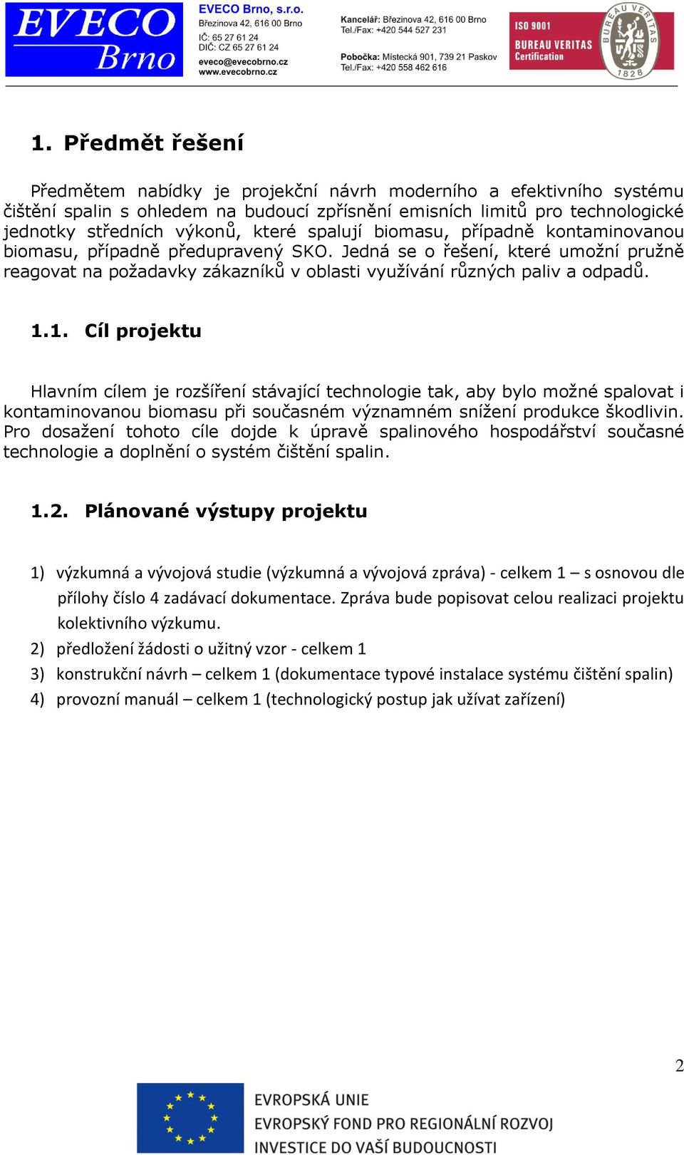 1. Cíl projektu Hlavním cílem je rozšíření stávající technologie tak, aby bylo možné spalovat i kontaminovanou biomasu při současném významném snížení produkce škodlivin.