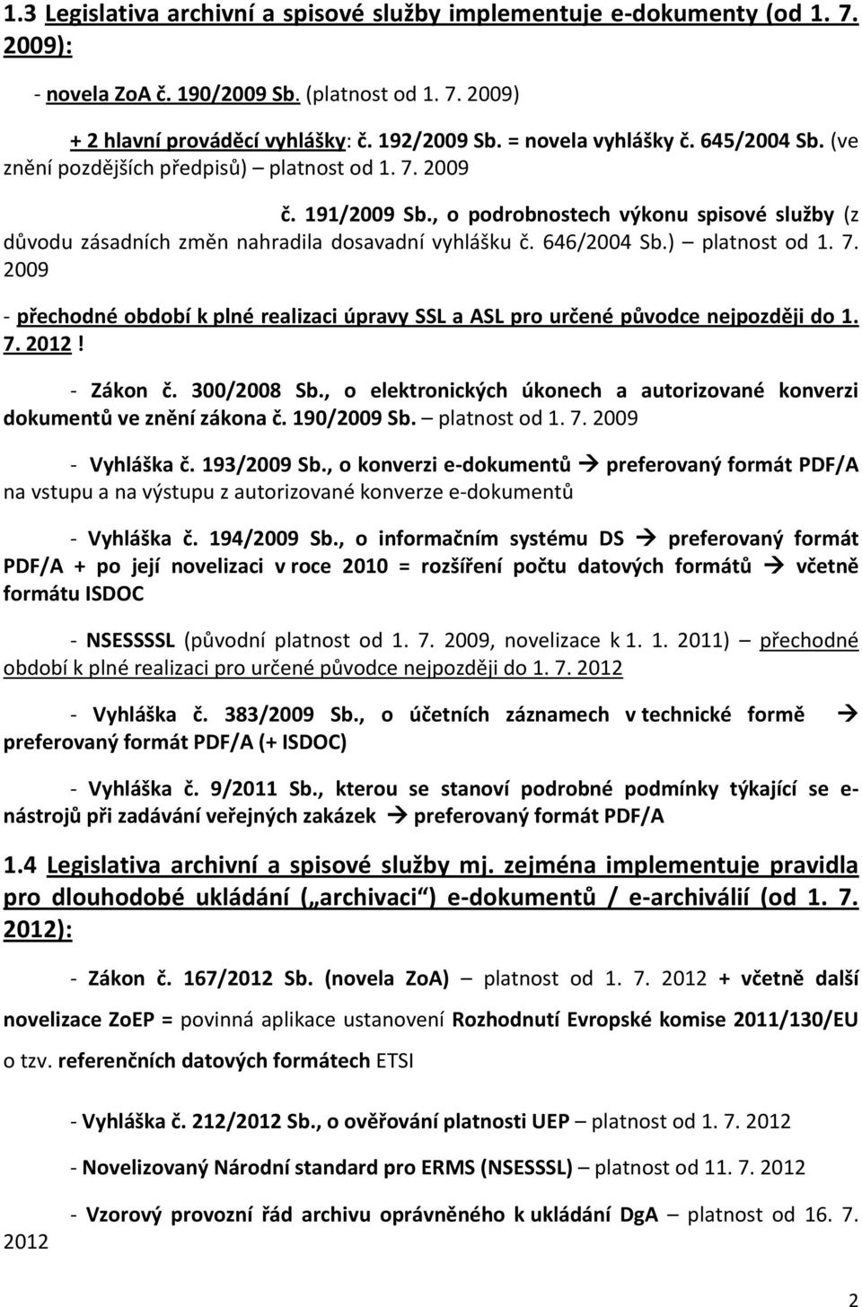 646/2004 Sb.) platnost od 1. 7. 2009 - přechodné období k plné realizaci úpravy SSL a ASL pro určené původce nejpozději do 1. 7. 2012! - Zákon č. 300/2008 Sb.