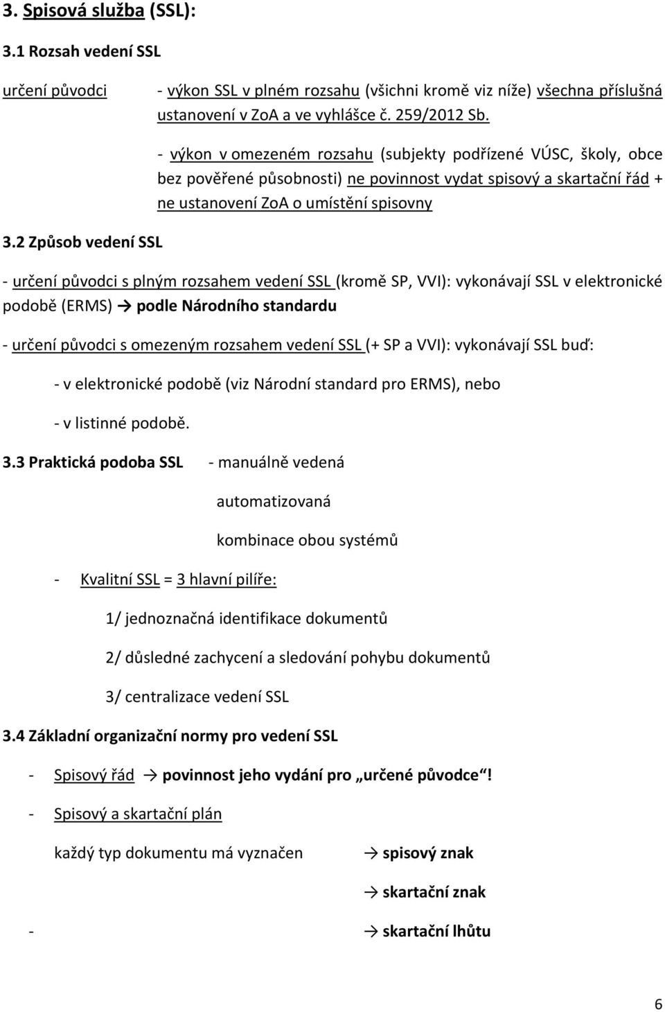 2 Způsob vedení SSL - výkon v omezeném rozsahu (subjekty podřízené VÚSC, školy, obce bez pověřené působnosti) ne povinnost vydat spisový a skartační řád + ne ustanovení ZoA o umístění spisovny -